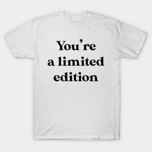 You're a limited edition T-Shirt